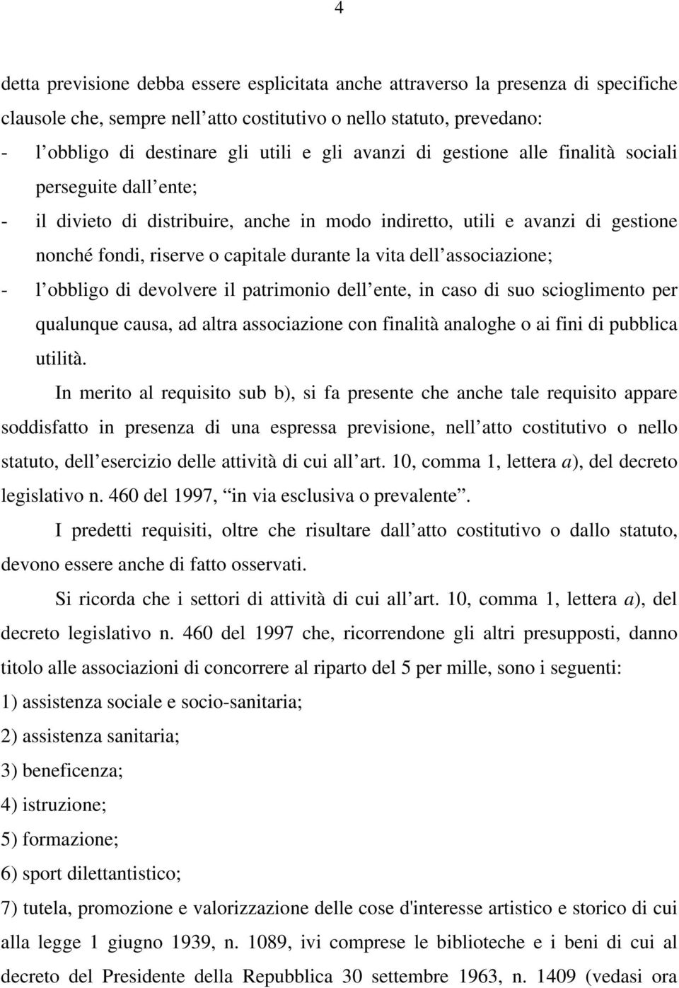 associazione; - l obbligo di devolvere il patrimonio dell ente, in caso di suo scioglimento per qualunque causa, ad altra associazione con finalità analoghe o ai fini di pubblica utilità.