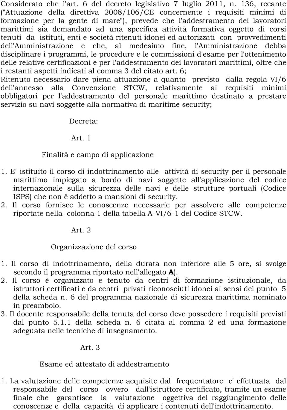 specifica attività formativa oggetto di corsi tenuti da istituti, enti e società ritenuti idonei ed autorizzati con provvedimenti dell'amministrazione e che, al medesimo fine, l'amministrazione debba