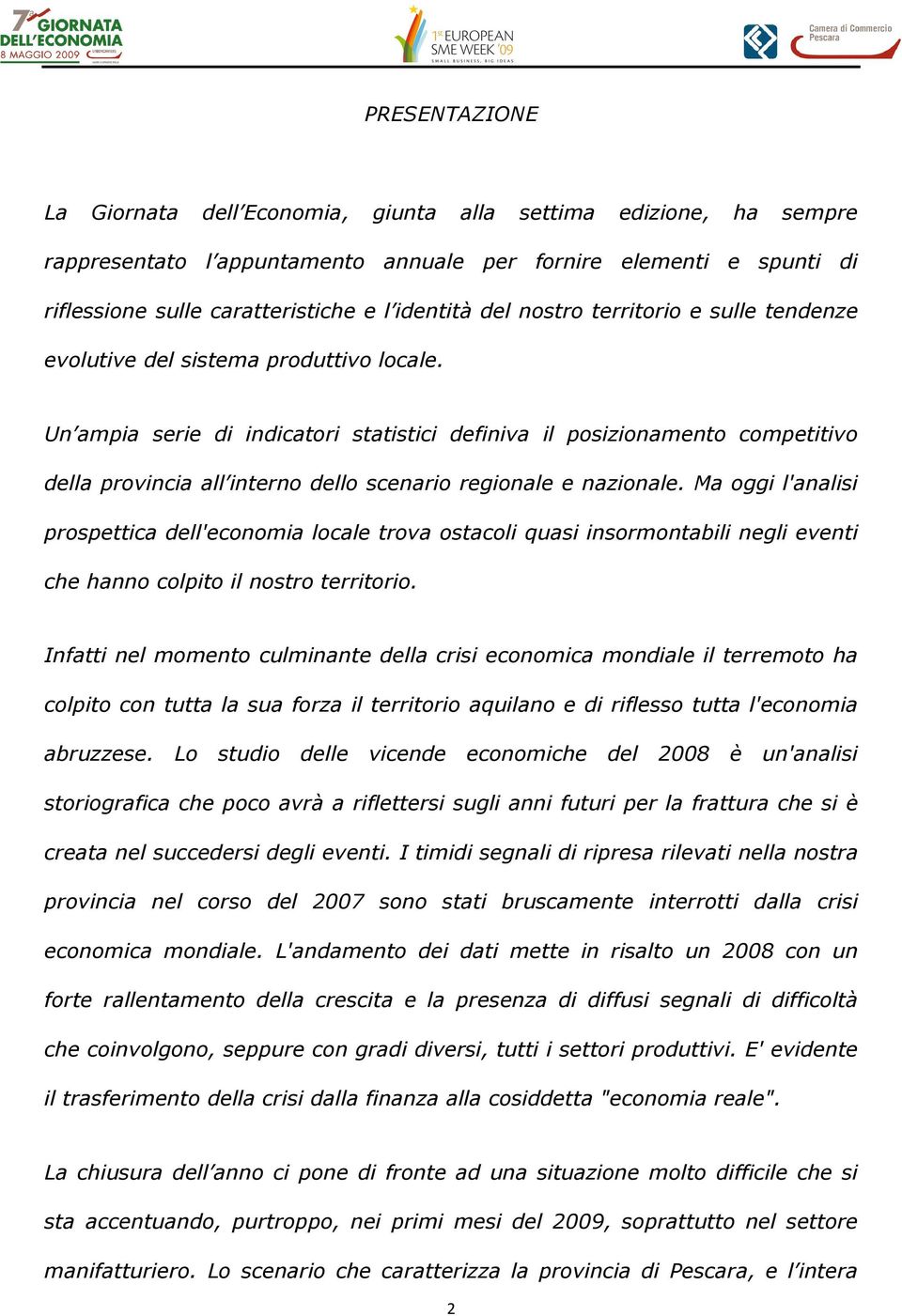 Un ampia serie di indicatori statistici definiva il posizionamento competitivo della provincia all interno dello scenario regionale e nazionale.