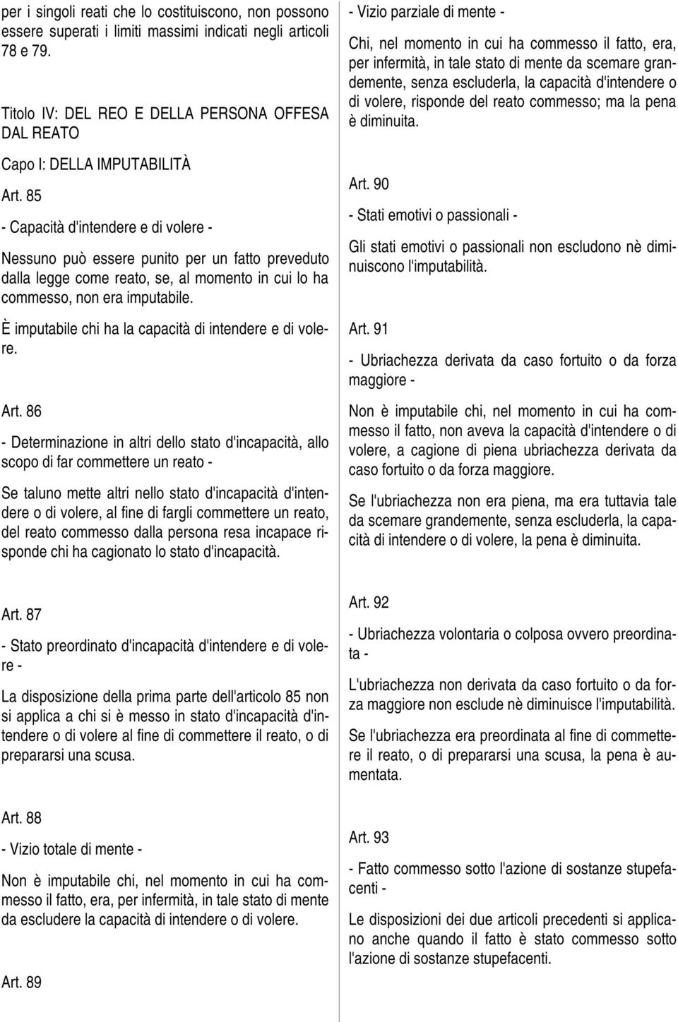 85 - Capacità d'intendere e di volere - Nessuno può essere punito per un fatto preveduto dalla legge come reato, se, al momento in cui lo ha commesso, non era imputabile.