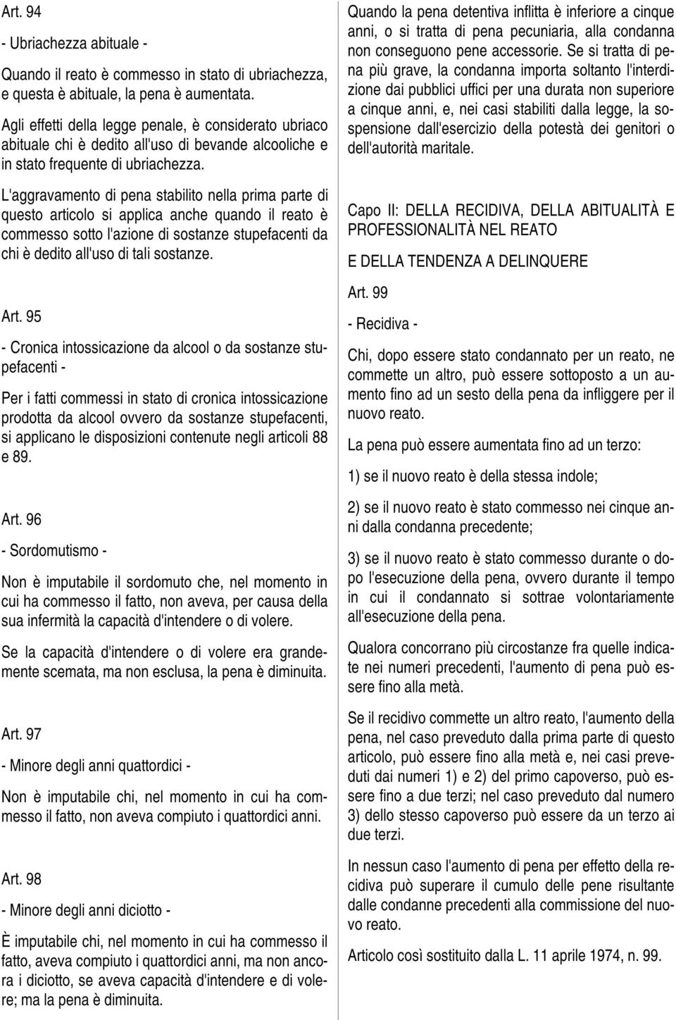 L'aggravamento di pena stabilito nella prima parte di questo articolo si applica anche quando il reato è commesso sotto l'azione di sostanze stupefacenti da chi è dedito all'uso di tali sostanze. Art.