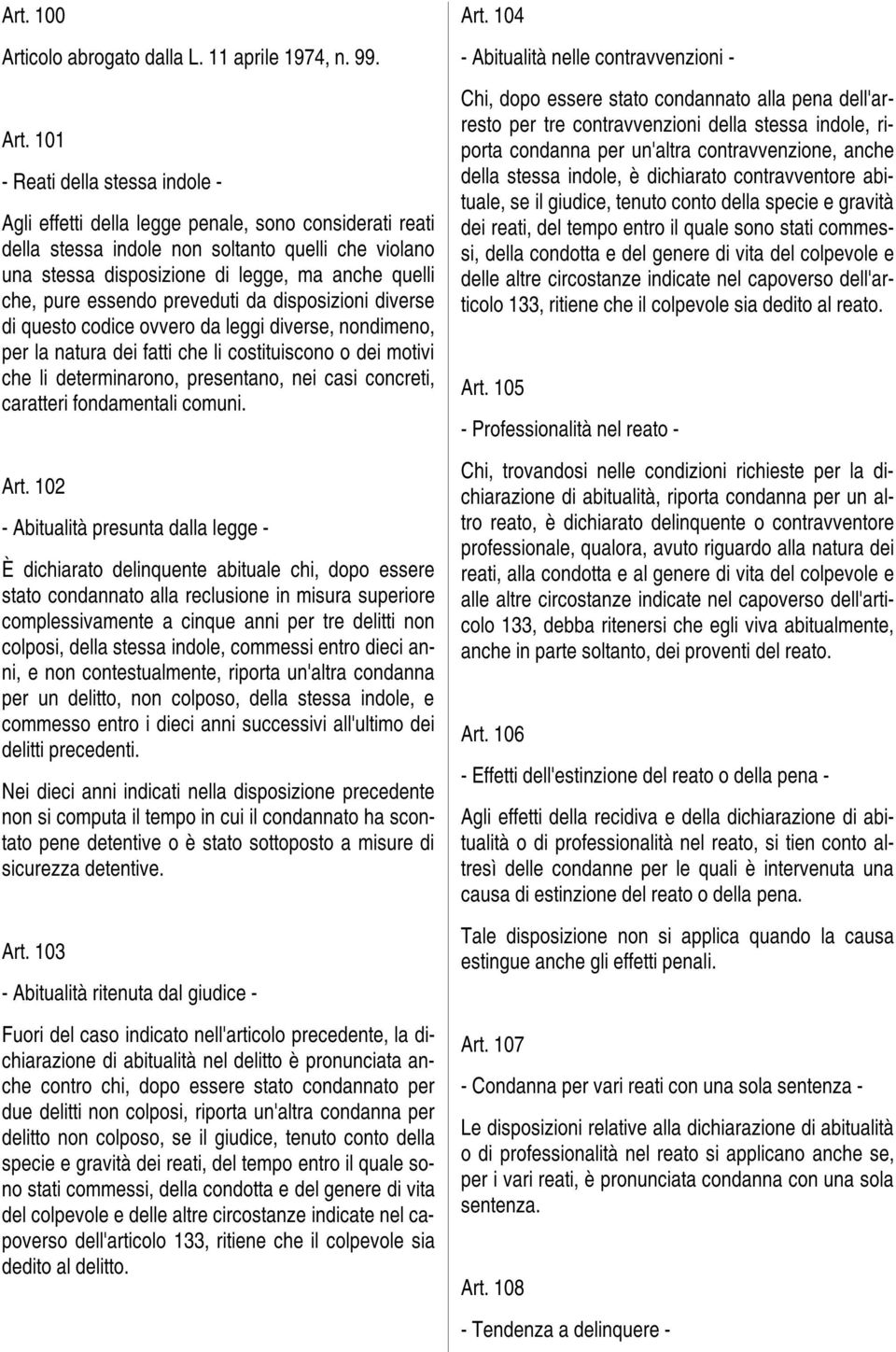 101 - Reati della stessa indole - Agli effetti della legge penale, sono considerati reati della stessa indole non soltanto quelli che violano una stessa disposizione di legge, ma anche quelli che,