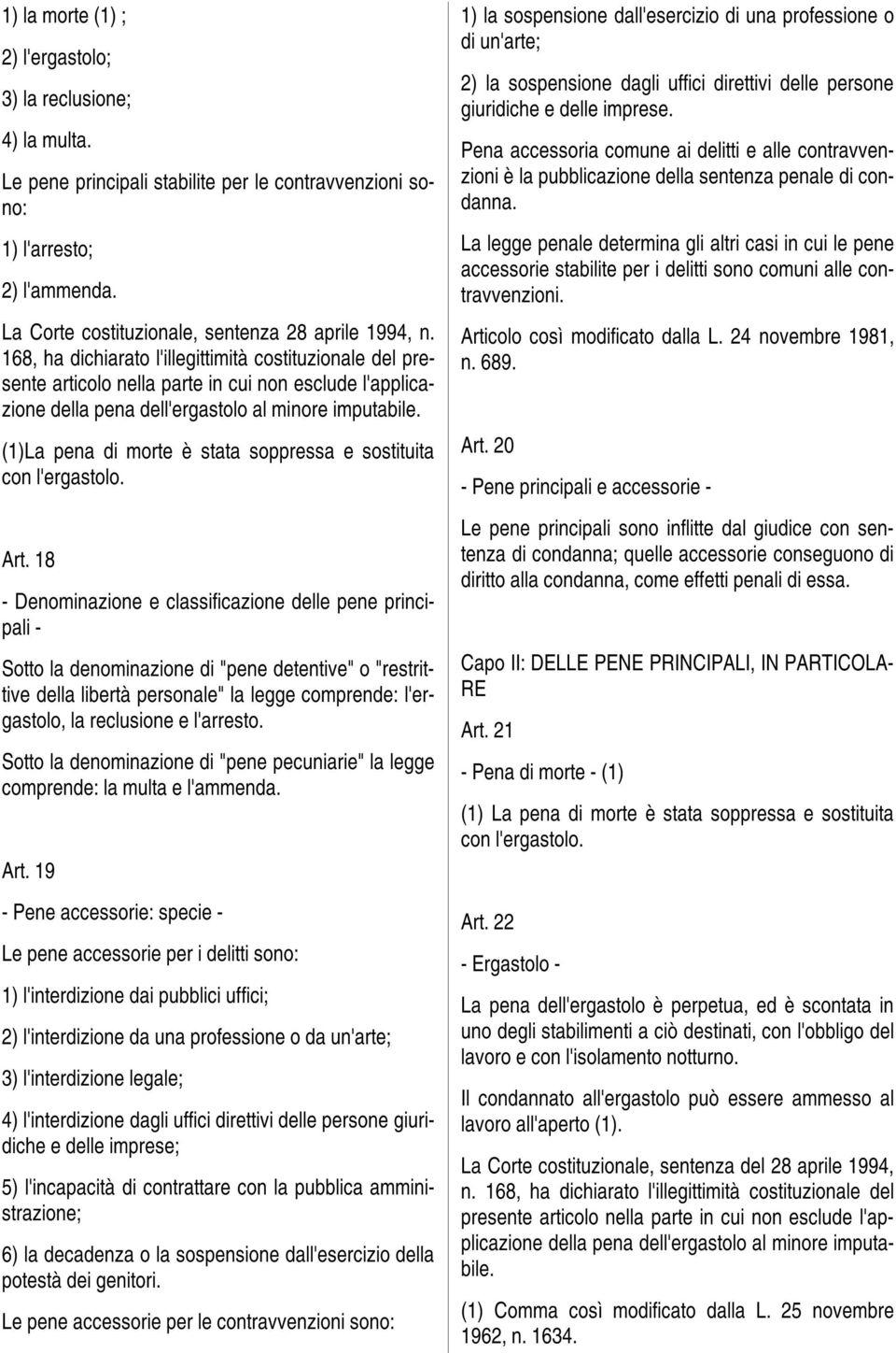 168, ha dichiarato l'illegittimità costituzionale del presente articolo nella parte in cui non esclude l'applicazione della pena dell'ergastolo al minore imputabile.