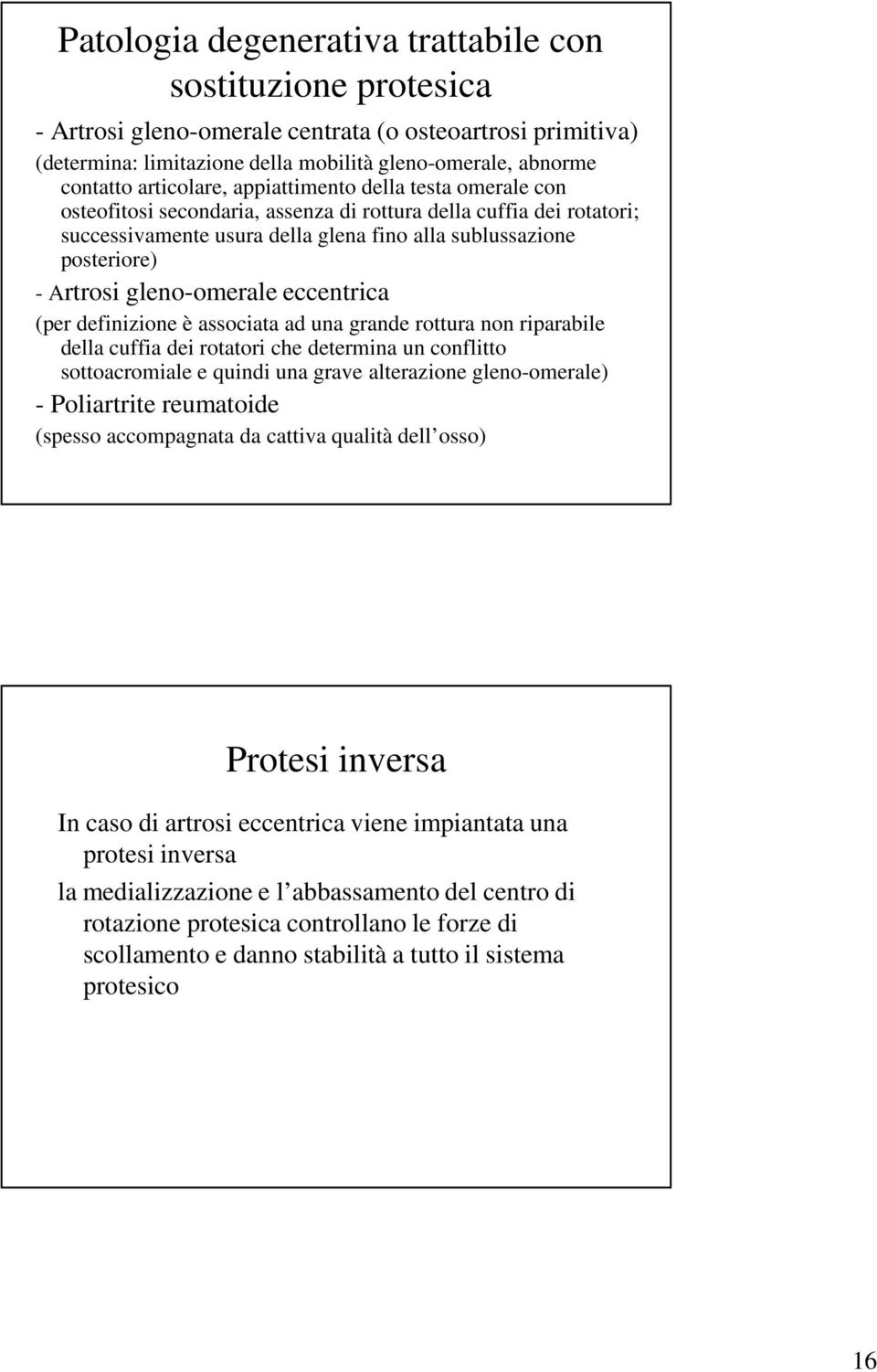 gleno-omerale eccentrica (per definizione è associata ad una grande rottura non riparabile della cuffia dei rotatori che determina un conflitto sottoacromiale e quindi una grave alterazione