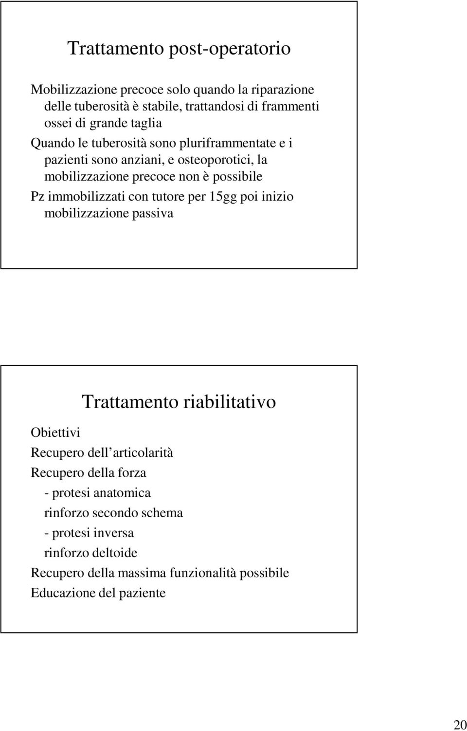 immobilizzati con tutore per 15gg poi inizio mobilizzazione passiva Trattamento riabilitativo Obiettivi Recupero dell articolarità Recupero della