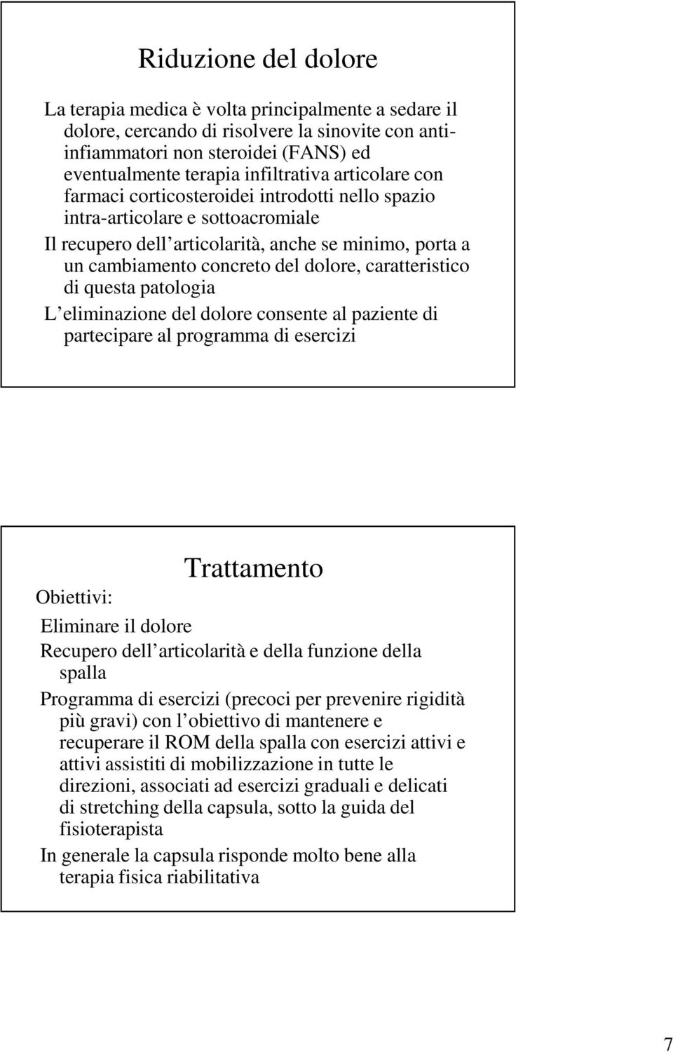 caratteristico di questa patologia L eliminazione del dolore consente al paziente di partecipare al programma di esercizi Obiettivi: Trattamento Eliminare il dolore Recupero dell articolarità e della