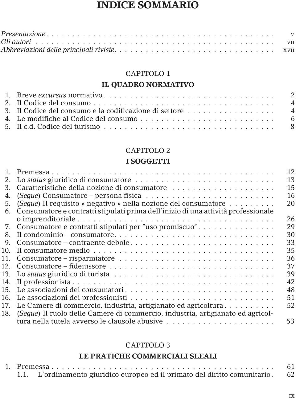 Il Codice del consumo e la codificazione di settore................. 4 4. Le modifiche al Codice del consumo.......................... 6 5. Il c.d. Codice del turismo................................. 8 CAPITOLO 2 I SOGGETTI 1.