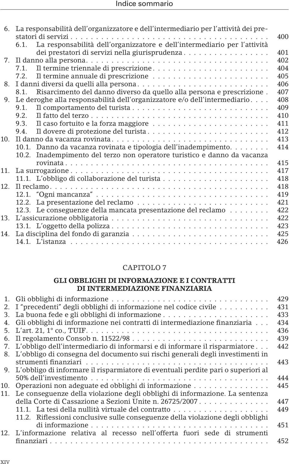 1. Il termine triennale di prescrizione....................... 404 7.2. Il termine annuale di prescrizione....................... 405 8. I danni diversi da quelli alla persona.......................... 406 8.