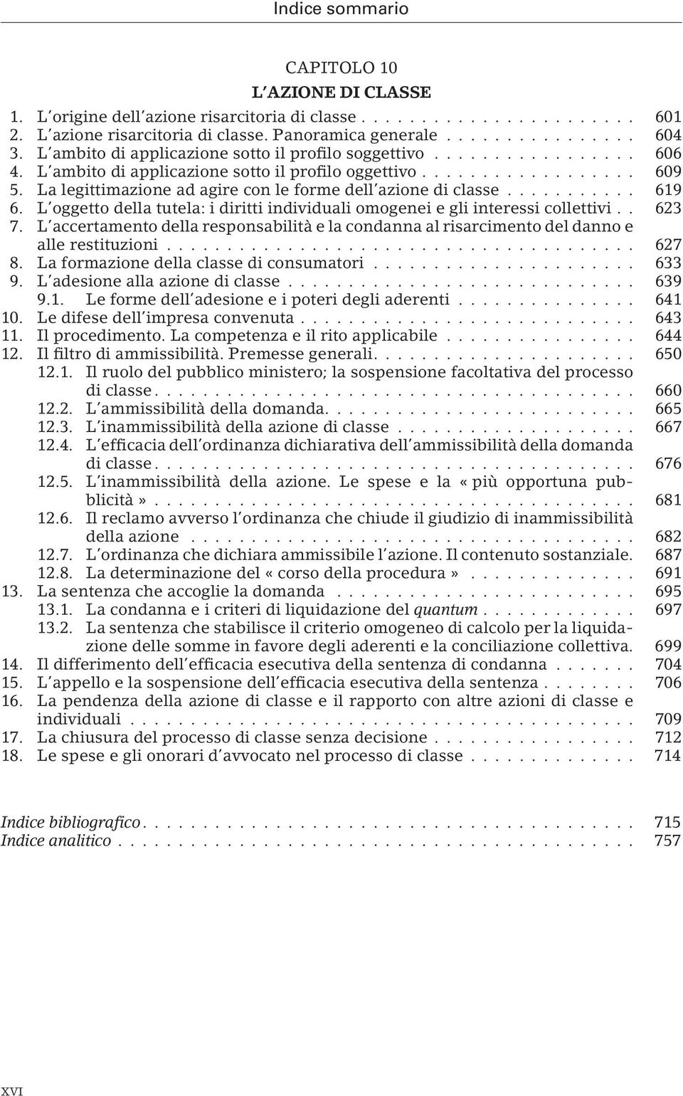 La legittimazione ad agire con le forme dell azione di classe........... 619 6. L oggetto della tutela: i diritti individuali omogenei e gli interessi collettivi.. 623 7.