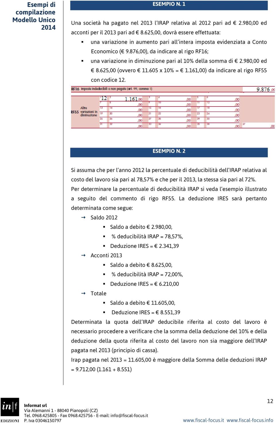 876,00), da indicare al rigo RF16; una variazione in diminuzione pari al 10% della somma di 2.980,00 ed 8.625,00 (ovvero 11.605 x 10% = 1.161,00) da indicare al rigo RF55 con codice 12. ESEMPIO N.