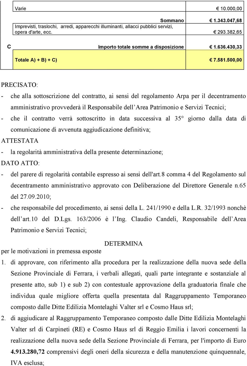 500,00 PRECISATO: - che alla sottoscrizione del contratto, ai sensi del regolamento Arpa per il decentramento amministrativo provvederà il Responsabile dell Area Patrimonio e Servizi Tecnici; - che