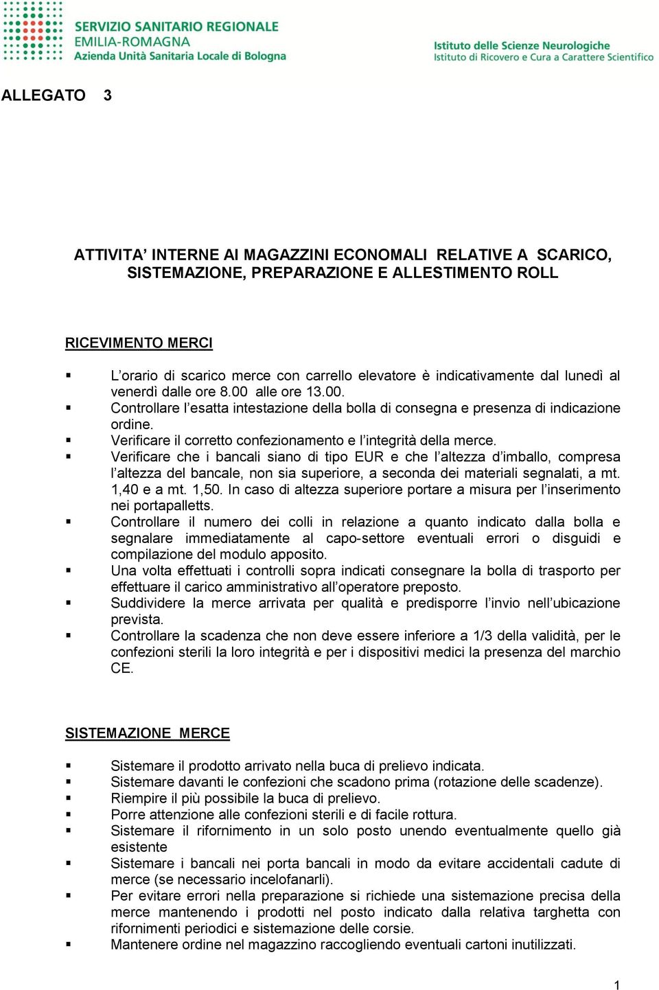 Verificare che i bancali siano di tipo EUR e che l altezza d imballo, compresa l altezza del bancale, non sia superiore, a seconda dei materiali segnalati, a mt. 1,40 e a mt. 1,50.