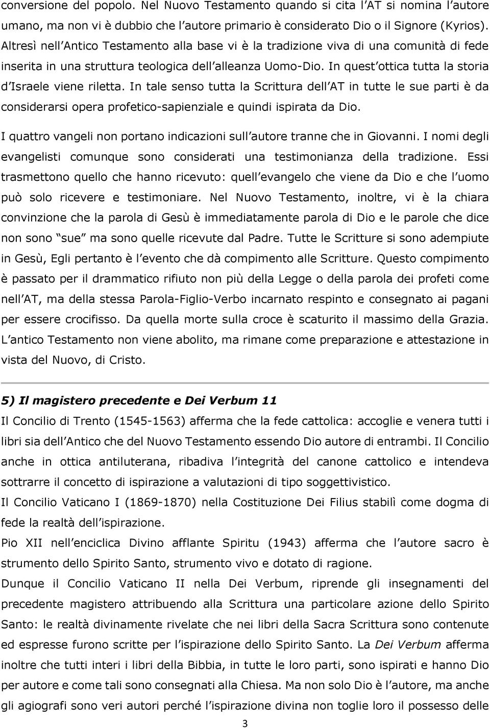 In quest ottica tutta la storia d Israele viene riletta. In tale senso tutta la Scrittura dell AT in tutte le sue parti è da considerarsi opera profetico-sapienziale e quindi ispirata da Dio.