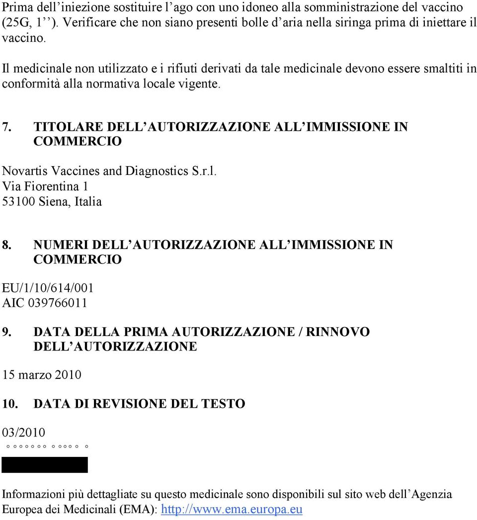 TITOLARE DELL AUTORIZZAZIONE ALL IMMISSIONE IN COMMERCIO Novartis Vaccines and Diagnostics S.r.l. Via Fiorentina 1 53100 Siena, Italia 8.