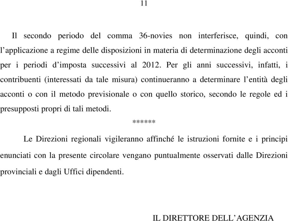 Per gli anni successivi, infatti, i contribuenti (interessati da tale misura) continueranno a determinare l entità degli acconti o con il metodo previsionale o con