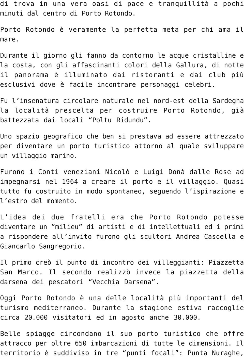 facile incontrare personaggi celebri. Fu l insenatura circolare naturale nel nord-est della Sardegna la località prescelta per costruire Porto Rotondo, già battezzata dai locali Poltu Ridundu.