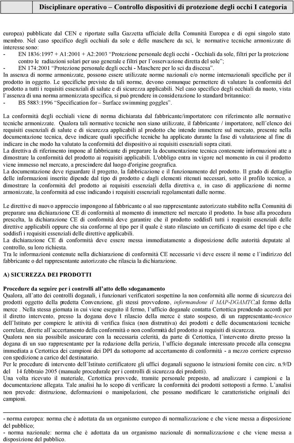 da sole, filtri per la protezione contro le radiazioni solari per uso generale e filtri per l osservazione diretta del sole ; - EN 174:2001 Protezione personale degli occhi - Maschere per lo sci da