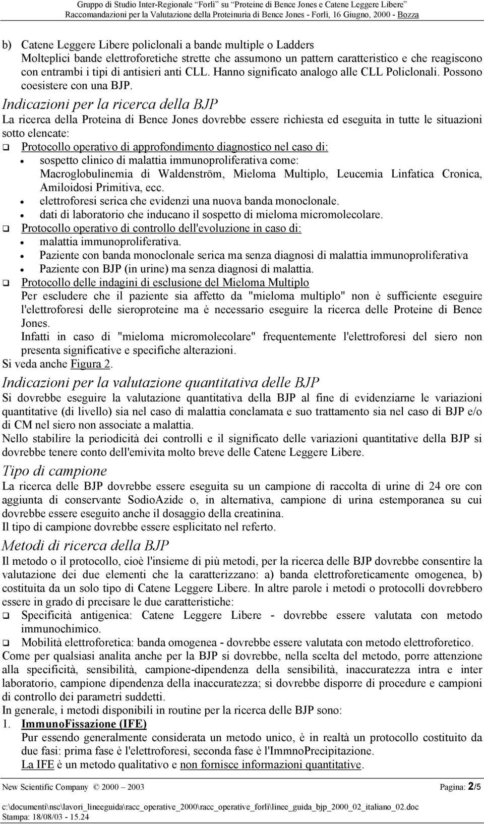 Indicazioni per la ricerca della BJP La ricerca della Proteina di Bence Jones dovrebbe essere richiesta ed eseguita in tutte le situazioni sotto elencate: Protocollo operativo di approfondimento