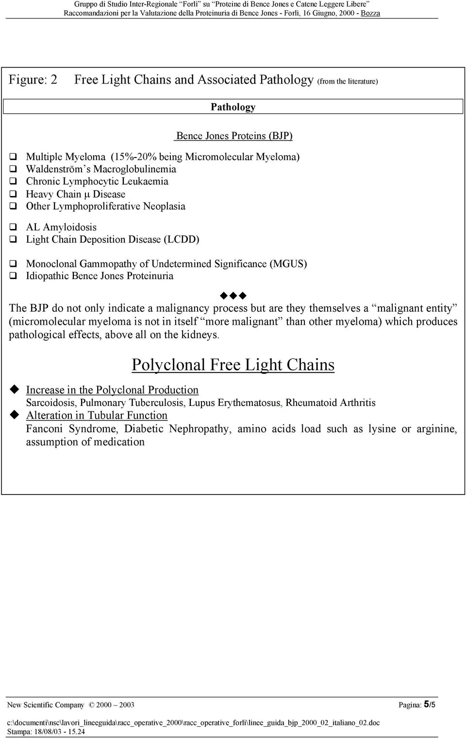 Idiopathic Bence Jones Proteinuria The BJP do not only indicate a malignancy process but are they themselves a malignant entity (micromolecular myeloma is not in itself more malignant than other