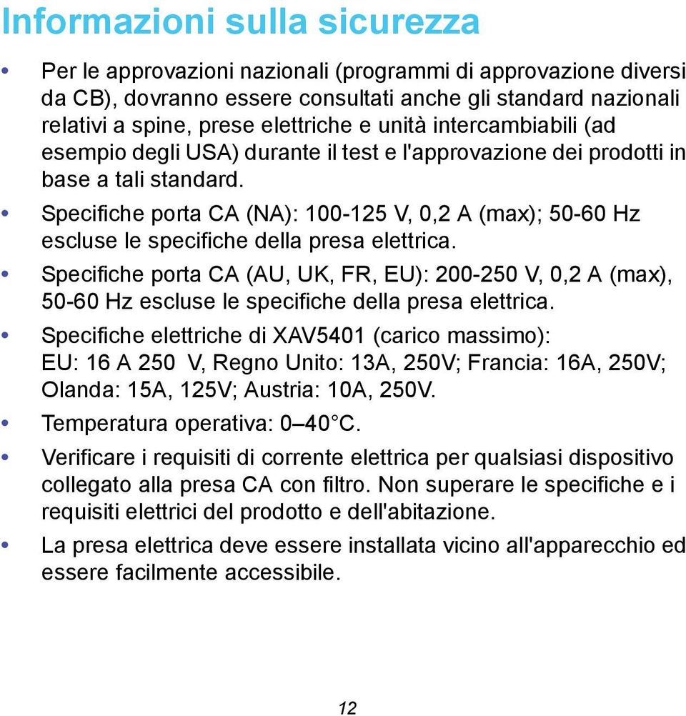 Specifiche porta CA (NA): 100-125 V, 0,2 A (max); 50-60 Hz escluse le specifiche della presa elettrica.