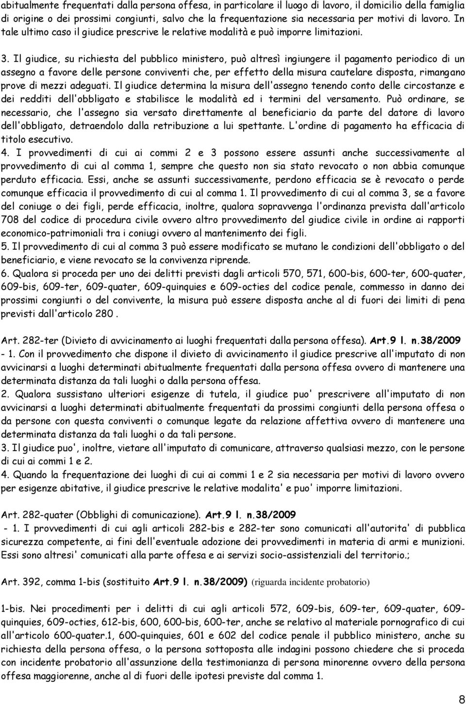 Il giudice, su richiesta del pubblico ministero, può altresì ingiungere il pagamento periodico di un assegno a favore delle persone conviventi che, per effetto della misura cautelare disposta,