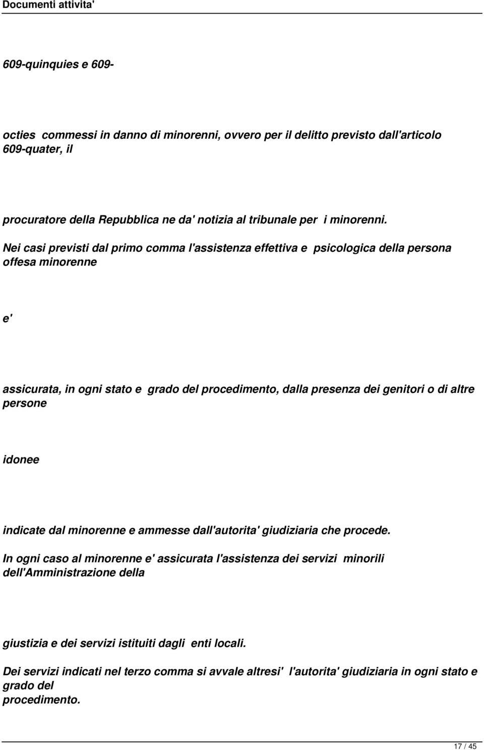 Nei casi previsti dal primo comma l'assistenza effettiva e psicologica della persona offesa minorenne e' assicurata, in ogni stato e grado del procedimento, dalla presenza dei genitori o di