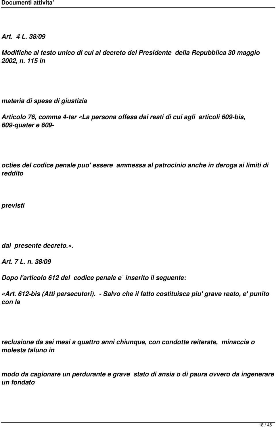 patrocinio anche in deroga ai limiti di reddito previsti dal presente decreto.». Art. 7 L. n. 38/09 Dopo l'articolo 612 del codice penale e` inserito il seguente: «Art.