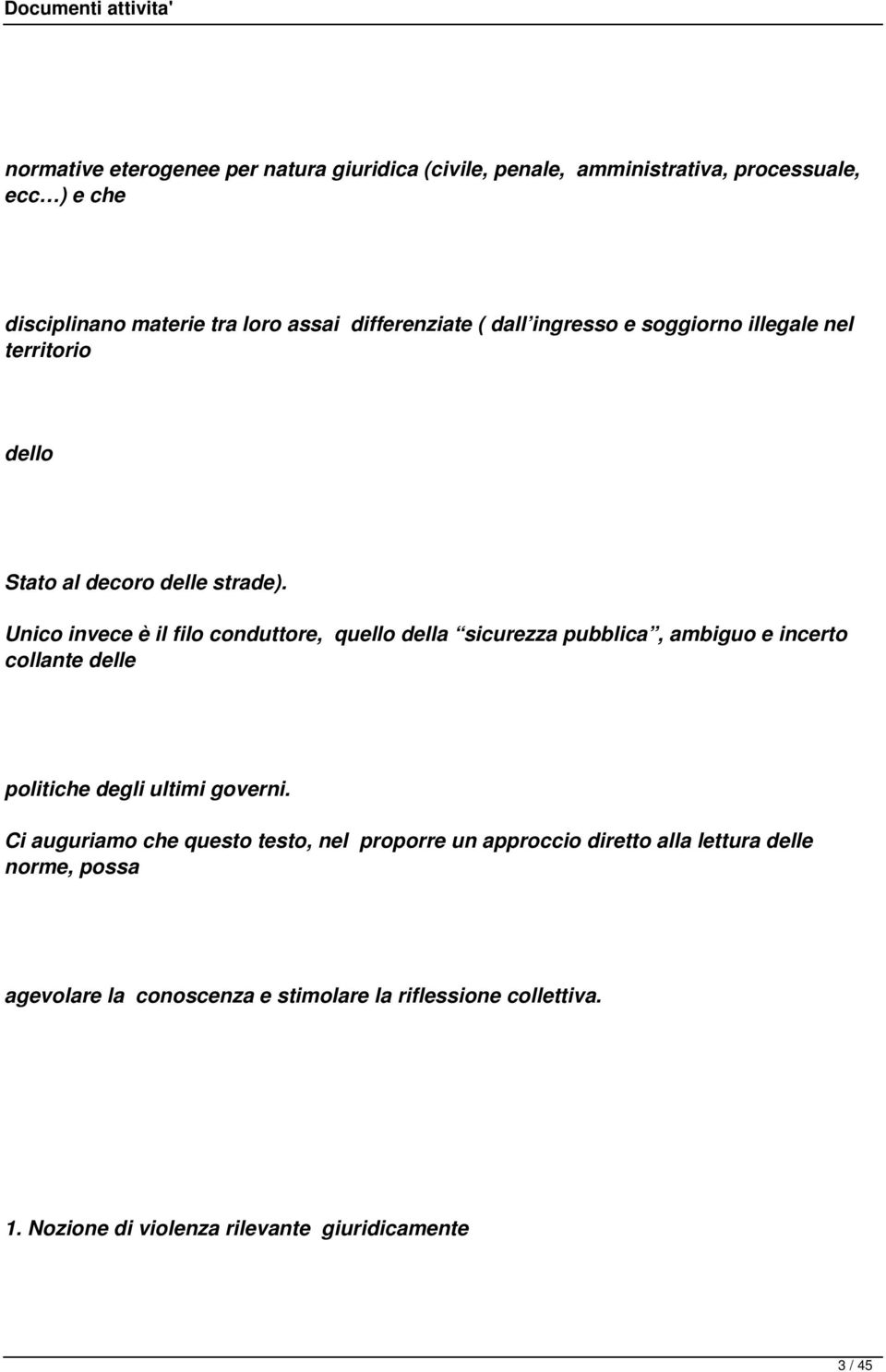 Unico invece è il filo conduttore, quello della sicurezza pubblica, ambiguo e incerto collante delle politiche degli ultimi governi.