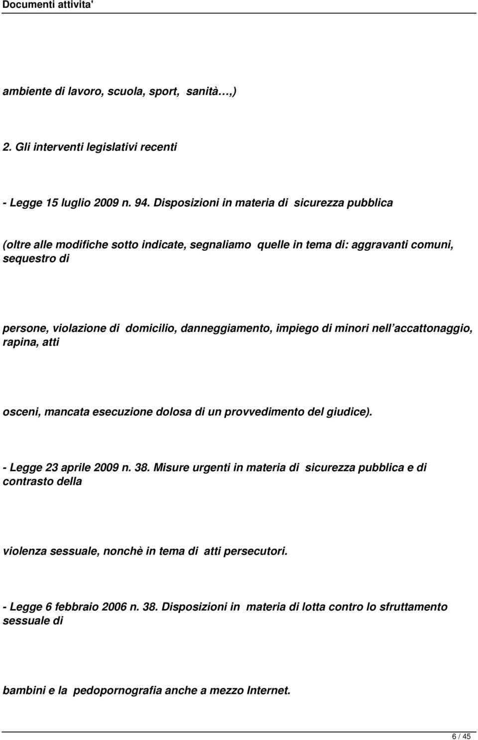 danneggiamento, impiego di minori nell accattonaggio, rapina, atti osceni, mancata esecuzione dolosa di un provvedimento del giudice). - Legge 23 aprile 2009 n. 38.