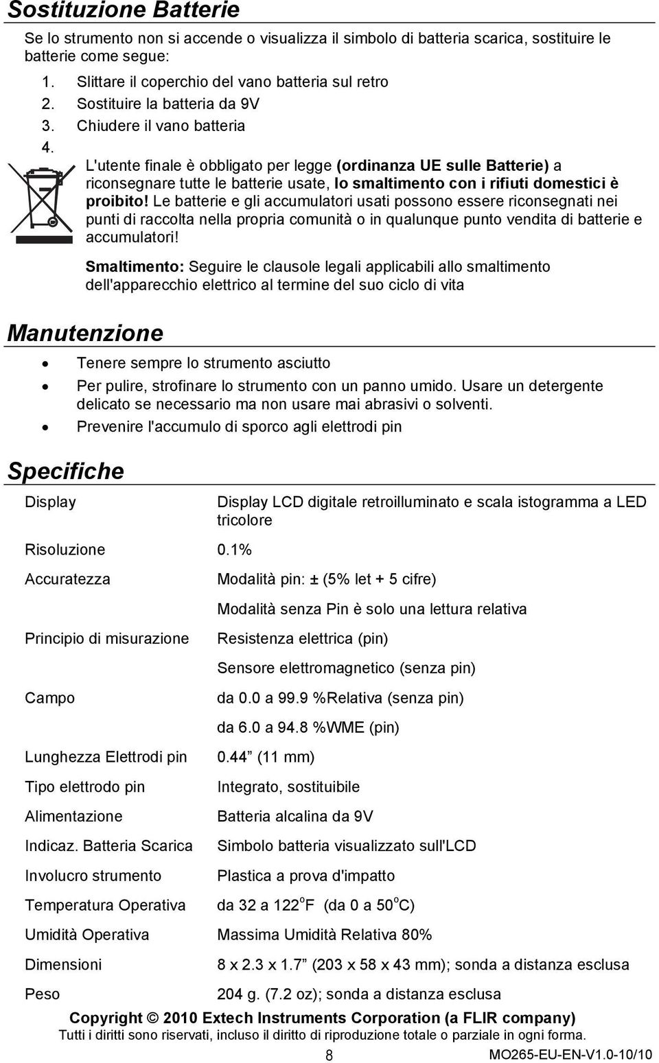 L'utente finale è obbligato per legge (ordinanza UE sulle Batterie) a riconsegnare tutte le batterie usate, lo smaltimento con i rifiuti domestici è proibito!