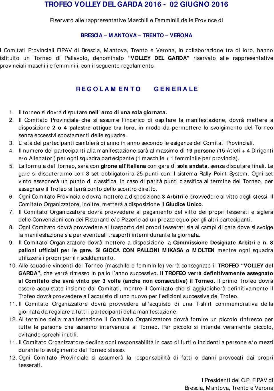 regolamento: R E G O L A M E N T O G E N E R A L E 1. Il torneo si dovrà disputare nell arco di una sola giornata. 2.