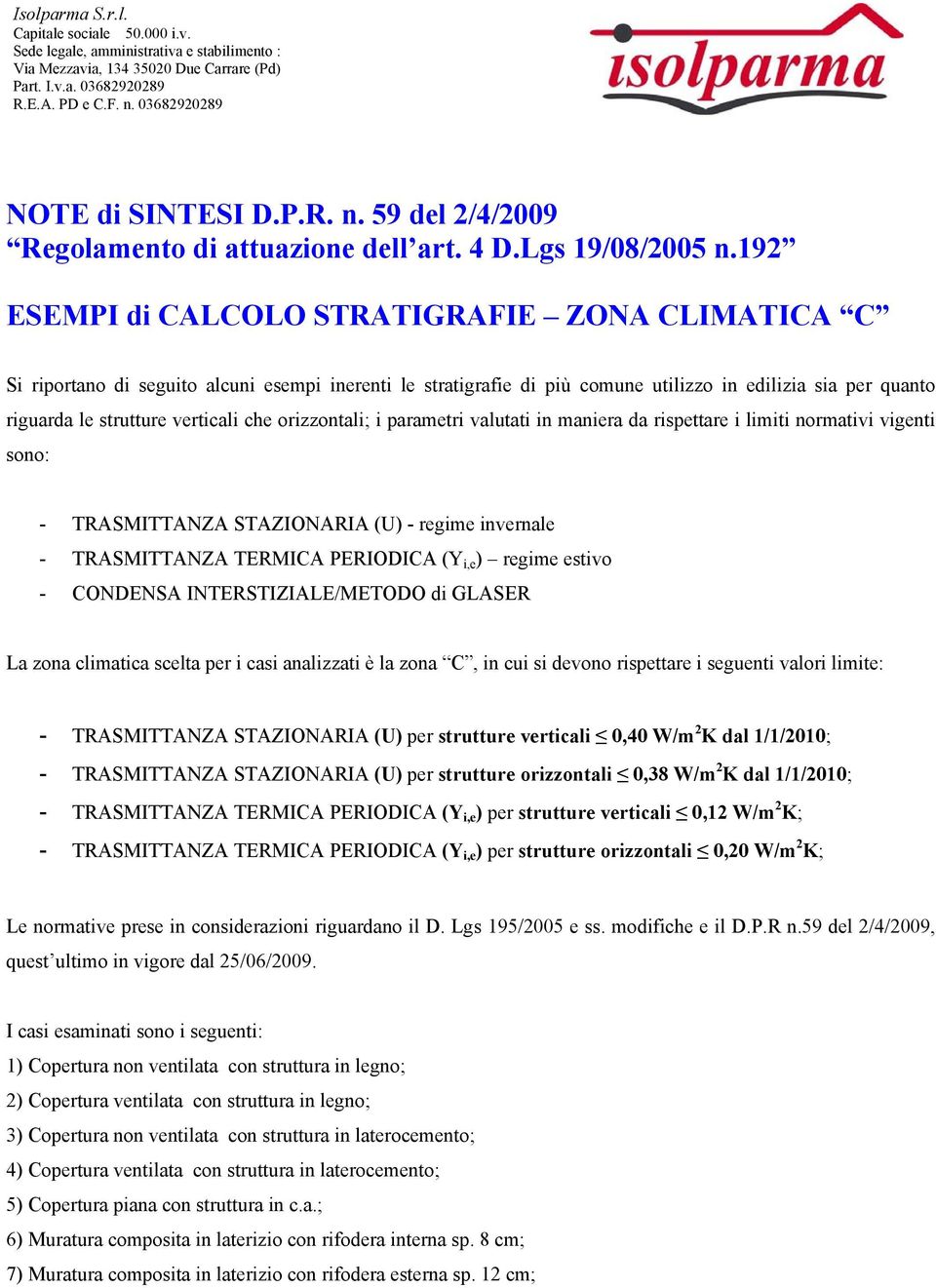 192 ESEMPI di CALCOLO STRATIGRAFIE ZONA CLIMATICA C Si riportano di seguito alcuni esempi inerenti le stratigrafie di più comune utilizzo in edilizia sia per quanto riguarda le strutture verticali