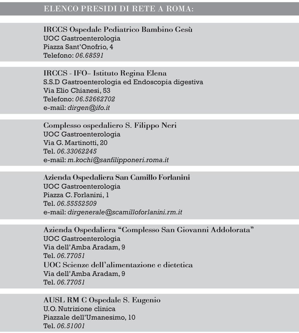 it Azienda Ospedaliera San Camillo Forlanini UOC Gastroenterologia Piazza C. Forlanini, 1 Tel. 06.55552509 e-mail: dirgenerale@scamilloforlanini.rm.