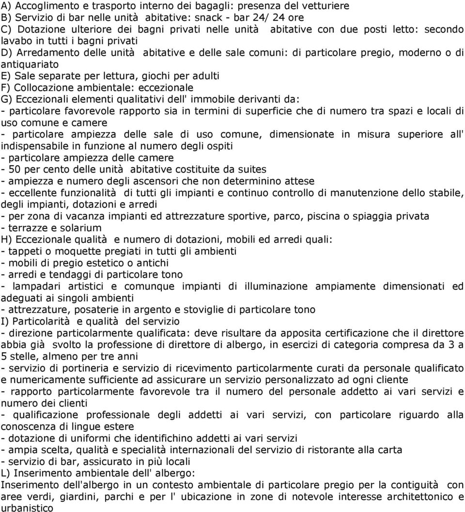 lettura, giochi per adulti F) Collocazione ambientale: eccezionale G) Eccezionali elementi qualitativi dell' immobile derivanti da: - particolare favorevole rapporto sia in termini di superficie che