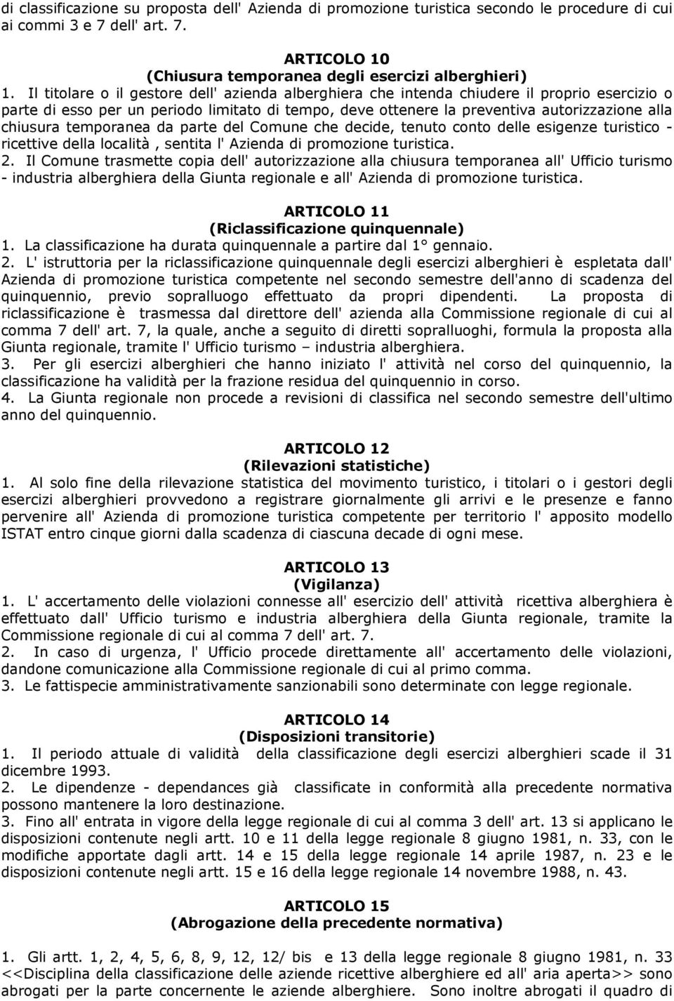 temporanea da parte del Comune che decide, tenuto conto delle esigenze turistico - ricettive della località, sentita l' Azienda di promozione turistica. 2.