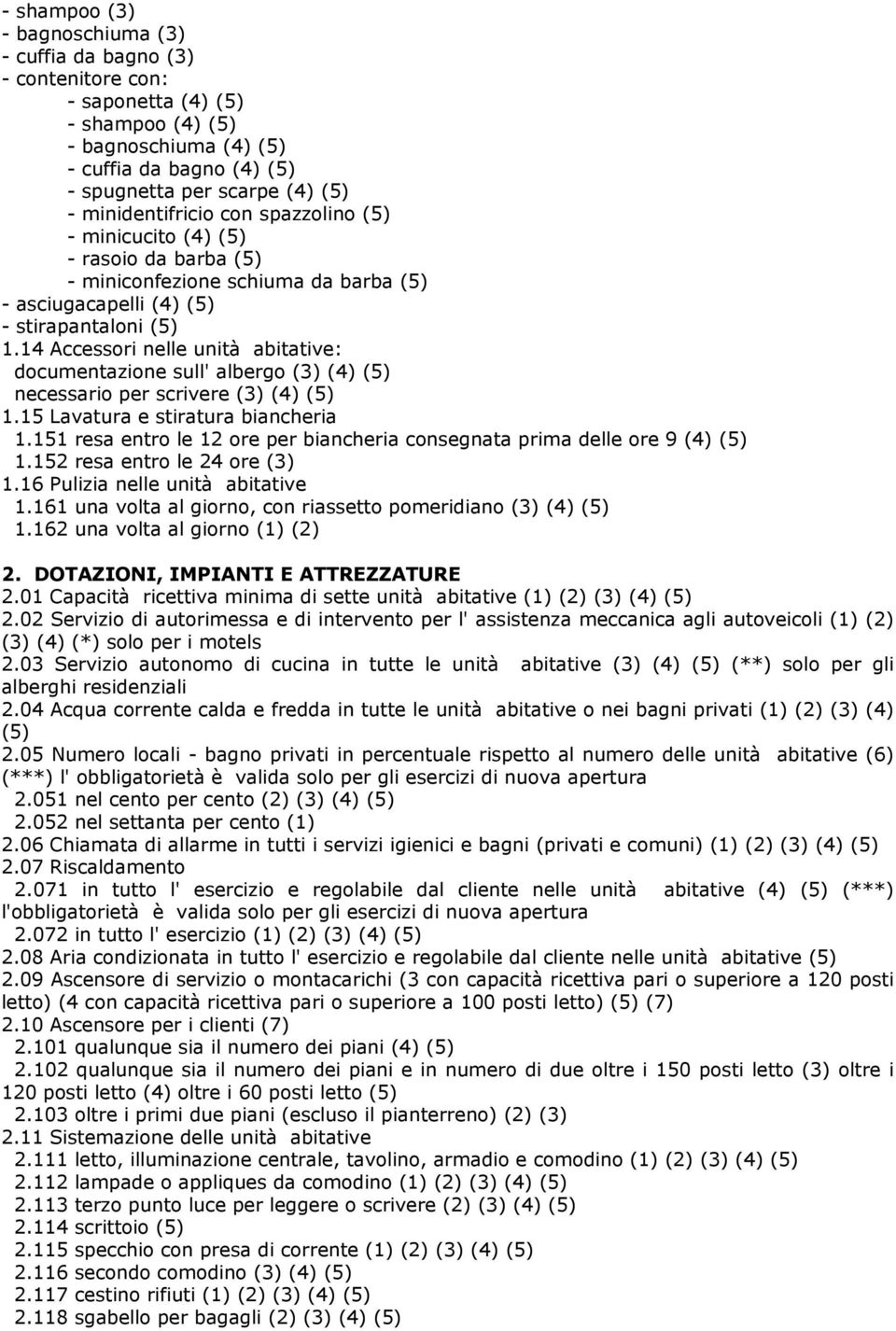 14 Accessori nelle unità abitative: documentazione sull' albergo (3) (4) (5) necessario per scrivere (3) (4) (5) 1.15 Lavatura e stiratura biancheria 1.