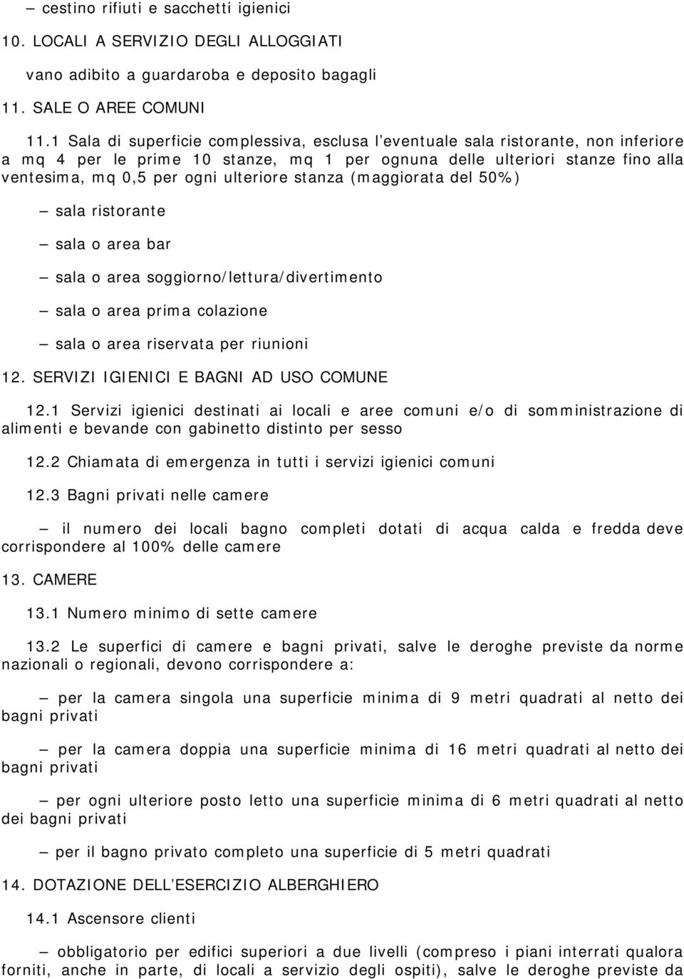 ulteriore stanza (maggiorata del 50%) sala ristorante sala o area bar sala o area soggiorno/lettura/divertimento sala o area prima colazione sala o area riservata per riunioni 12.