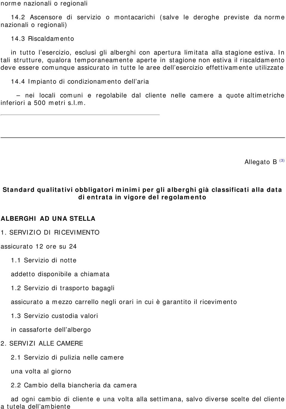 In tali strutture, qualora temporaneamente aperte in stagione non estiva il riscaldamento deve essere comunque assicurato in tutte le aree dell esercizio effettivamente utilizzate 14.