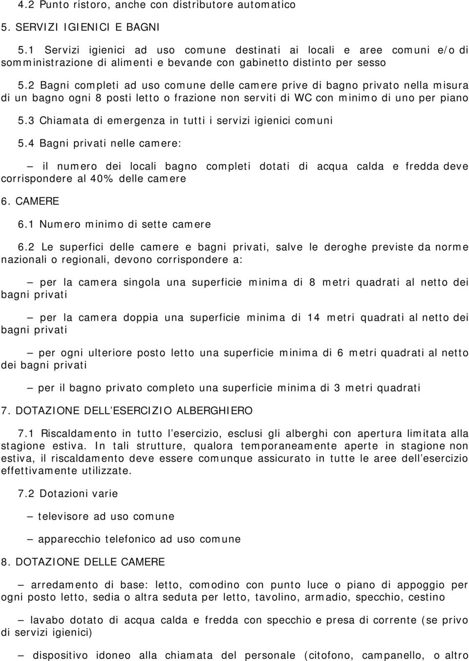 2 Bagni completi ad uso comune delle camere prive di bagno privato nella misura di un bagno ogni 8 posti letto o frazione non serviti di WC con minimo di uno per piano 5.