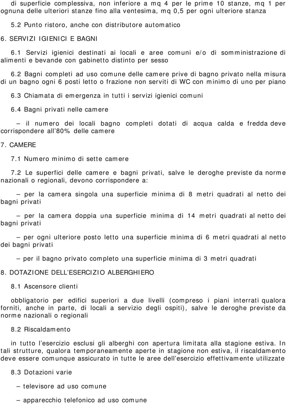 1 Servizi igienici destinati ai locali e aree comuni e/o di somministrazione di alimenti e bevande con gabinetto distinto per sesso 6.