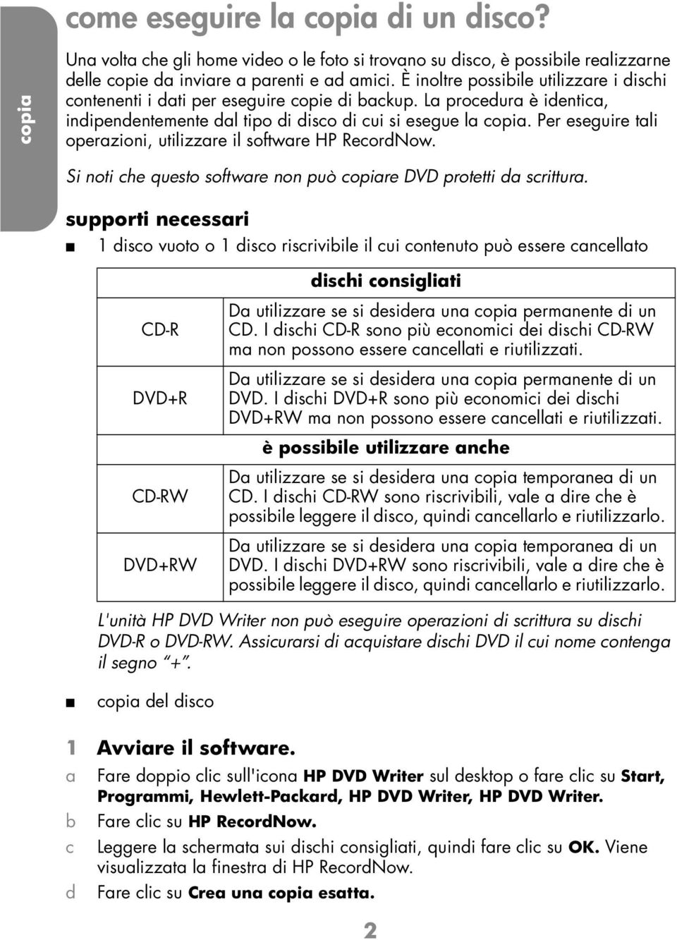 Per eseguire tli operzioni, utilizzre il softwre HP ReordNow. Si noti he questo softwre non può opire DVD protetti d srittur.