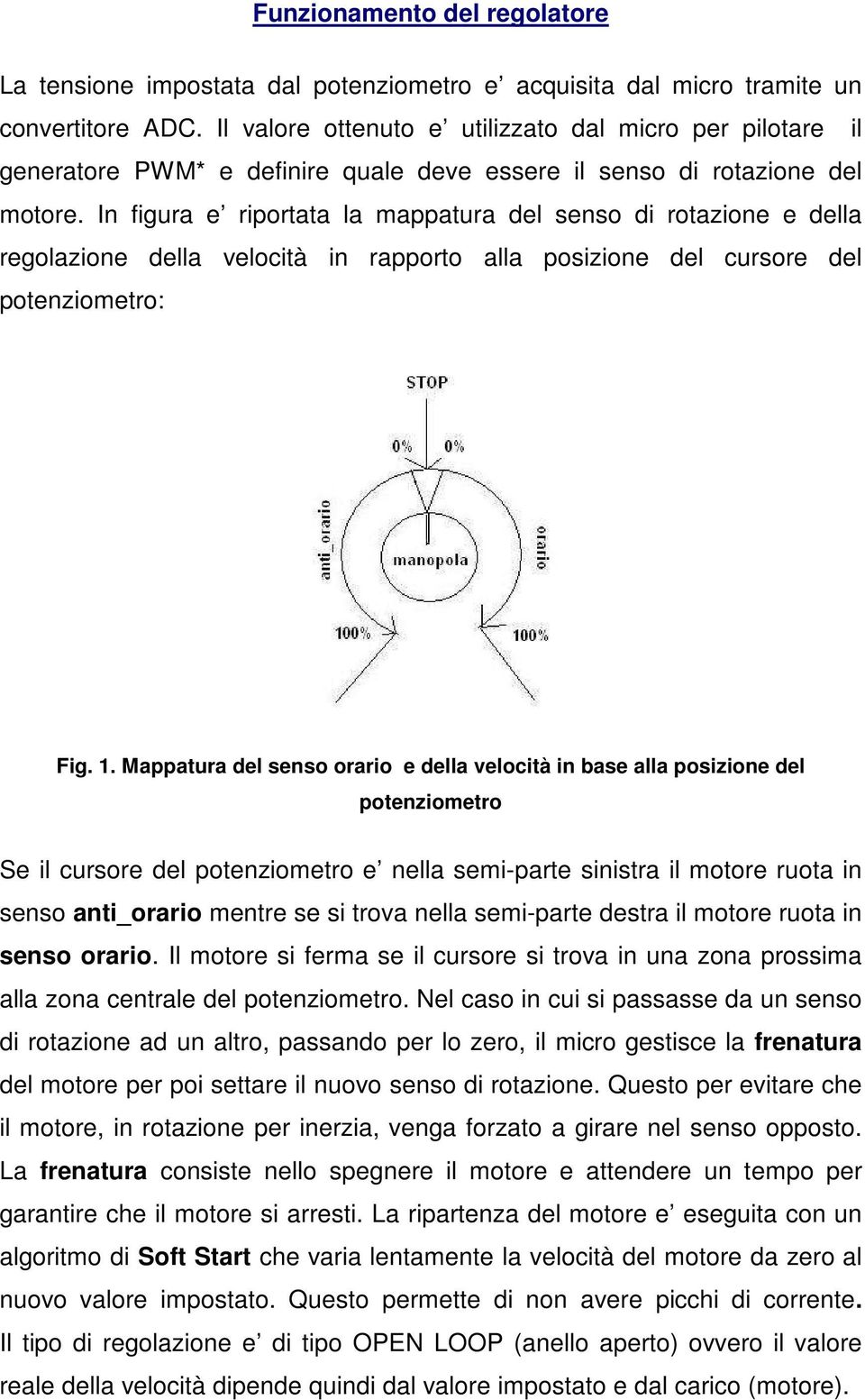 In figura e riportata la mappatura del senso di rotazione e della regolazione della velocità in rapporto alla posizione del cursore del potenziometro: Fig. 1.