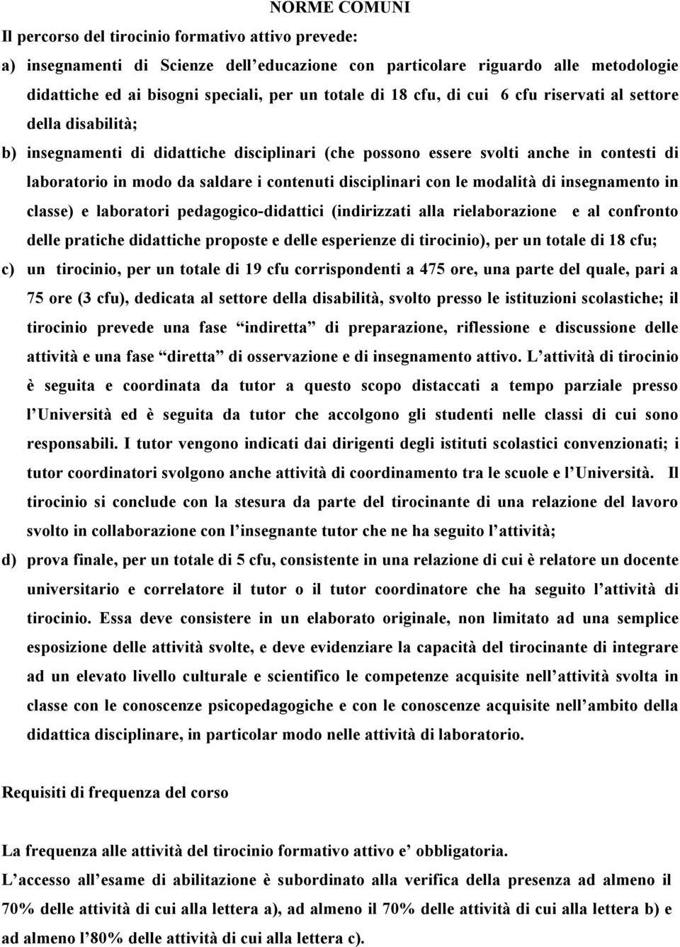 disciplinari con le modalità di insegnamento in classe) e laboratori pedagogico-didattici (indirizzati alla rielaborazione e al confronto delle pratiche didattiche proposte e delle esperienze di