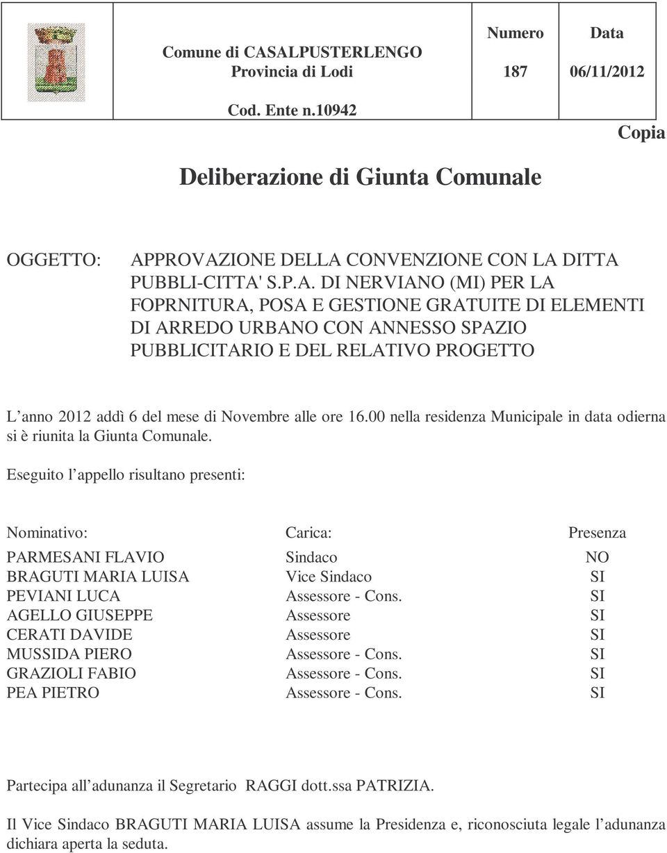 LA FOPRNITURA, POSA E GESTIONE GRATUITE DI ELEMENTI DI ARREDO URBANO CON ANNESSO SPAZIO PUBBLICITARIO E DEL RELATIVO PROGETTO L anno 2012 addì 6 del mese di Novembre alle ore 16.