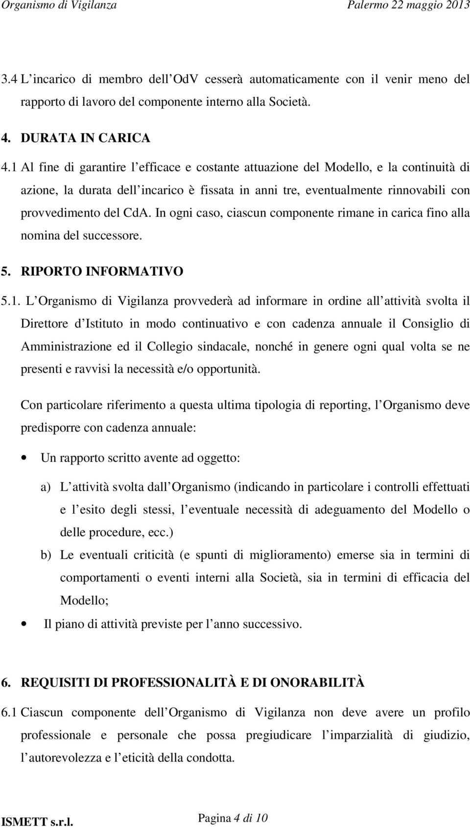 In ogni caso, ciascun componente rimane in carica fino alla nomina del successore. 5. RIPORTO INFORMATIVO 5.1.