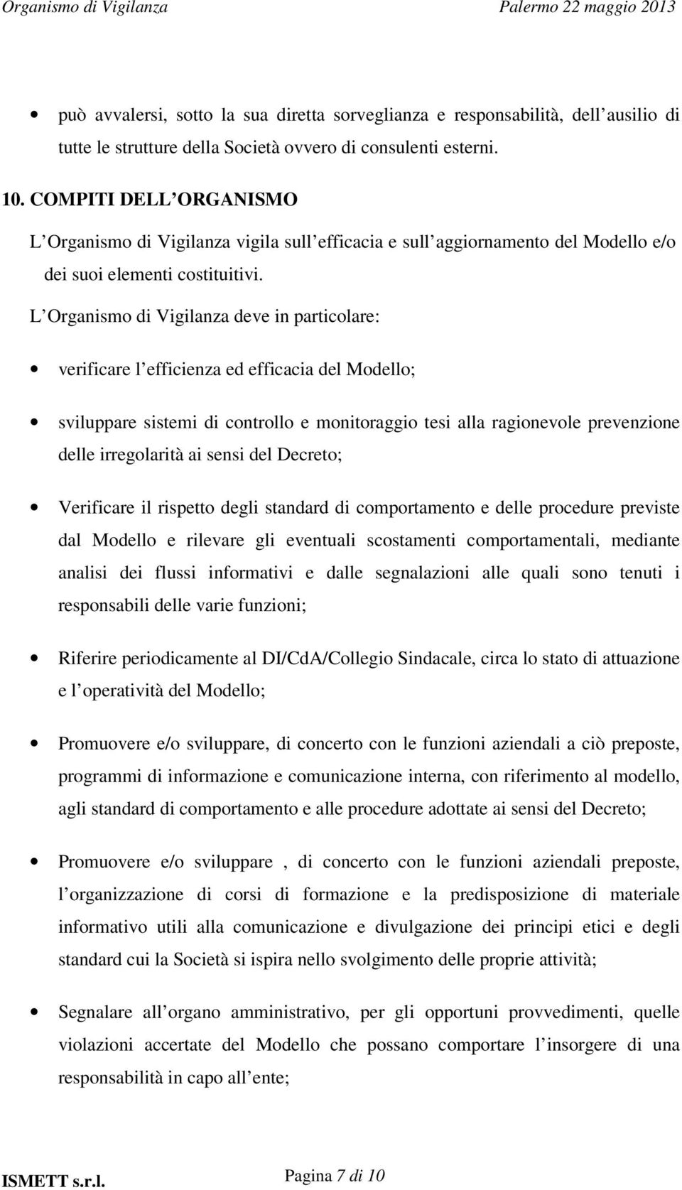 L Organismo di Vigilanza deve in particolare: verificare l efficienza ed efficacia del Modello; sviluppare sistemi di controllo e monitoraggio tesi alla ragionevole prevenzione delle irregolarità ai