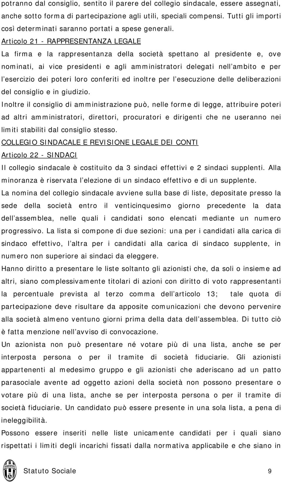 Articolo 21 - RAPPRESENTANZA LEGALE La firma e la rappresentanza della società spettano al presidente e, ove nominati, ai vice presidenti e agli amministratori delegati nell ambito e per l esercizio