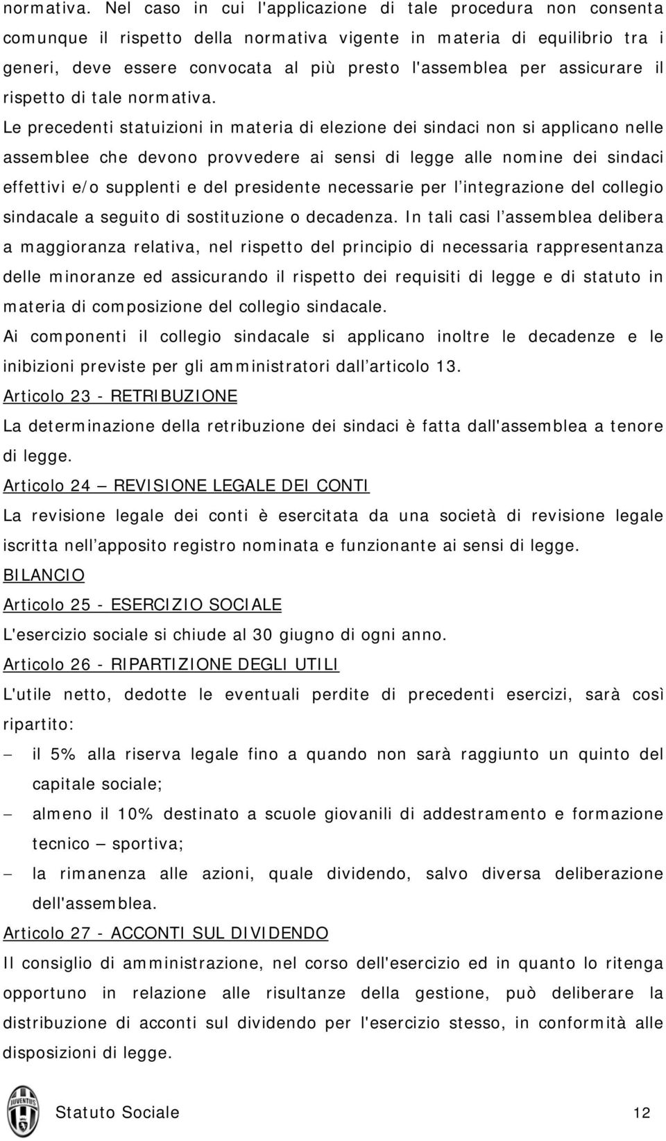 assicurare il rispetto di tale  Le precedenti statuizioni in materia di elezione dei sindaci non si applicano nelle assemblee che devono provvedere ai sensi di legge alle nomine dei sindaci effettivi