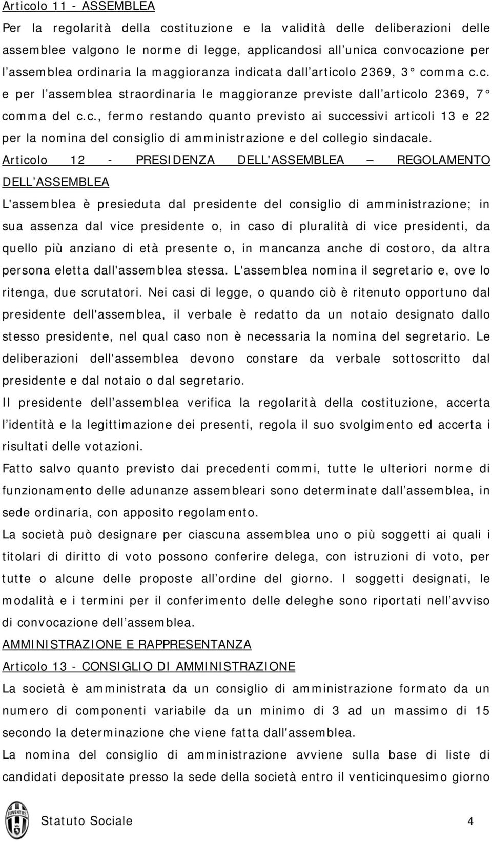 Articolo 12 - PRESIDENZA DELL'ASSEMBLEA REGOLAMENTO DELL ASSEMBLEA L'assemblea è presieduta dal presidente del consiglio di amministrazione; in sua assenza dal vice presidente o, in caso di pluralità