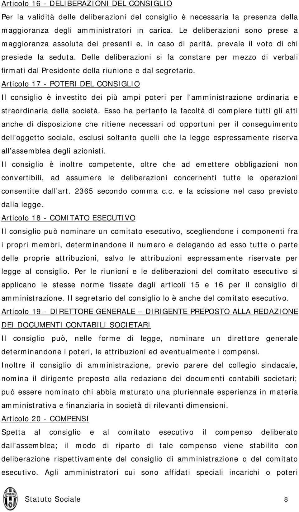 Delle deliberazioni si fa constare per mezzo di verbali firmati dal Presidente della riunione e dal segretario.